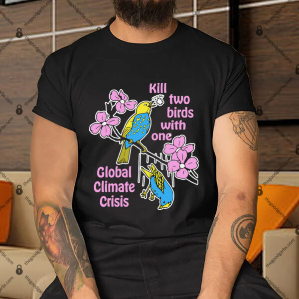 Kill Two Birds With One Global Climate Crisis Shirt