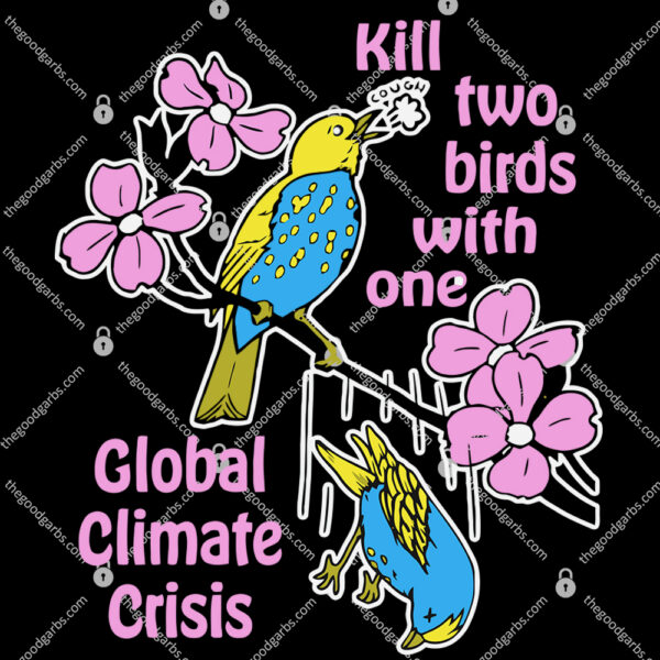 Kill Two Birds With One Global Climate Crisis T-Shirt