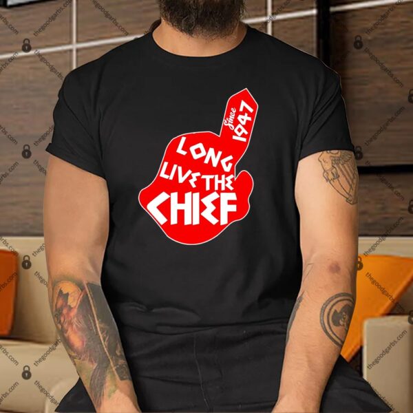 Long Live The Chief Since 1947 Shirt