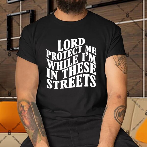 Lord Protect Me While I'm In These Streets Funny Shirt