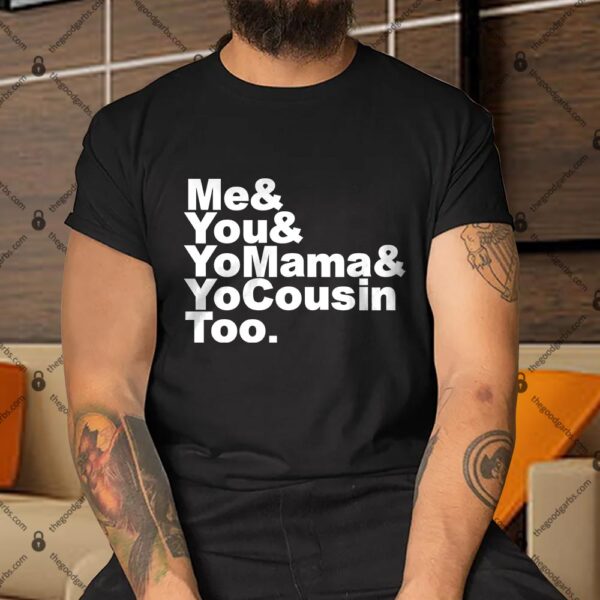 Me You Yo Mama and Yo Cousin Too Shirt