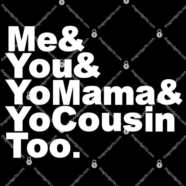 Me You Yo Mama and Yo Cousin Too T-Shirt