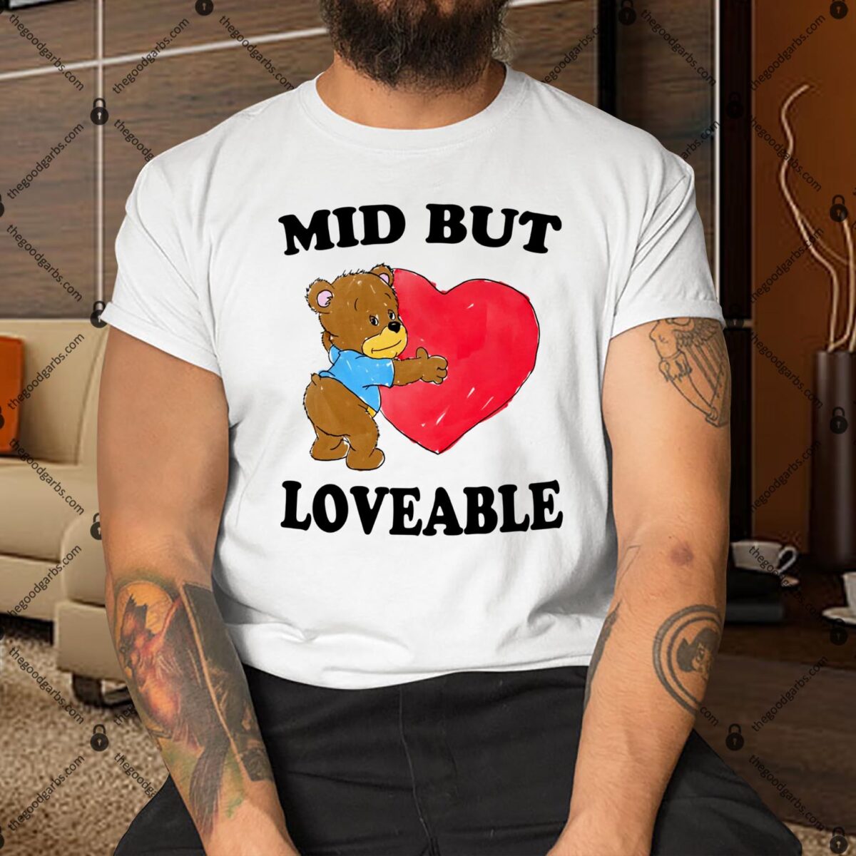 Mid But Loveable Shirt