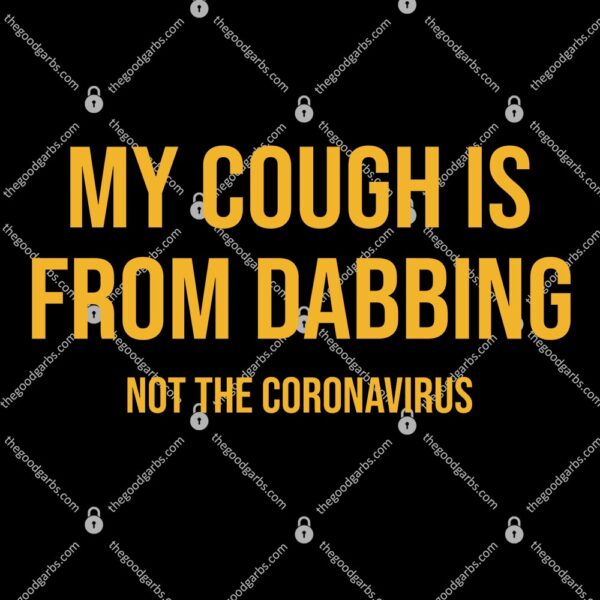 My Cough Is From Dabbing Not The Coronavirus T-Shirt