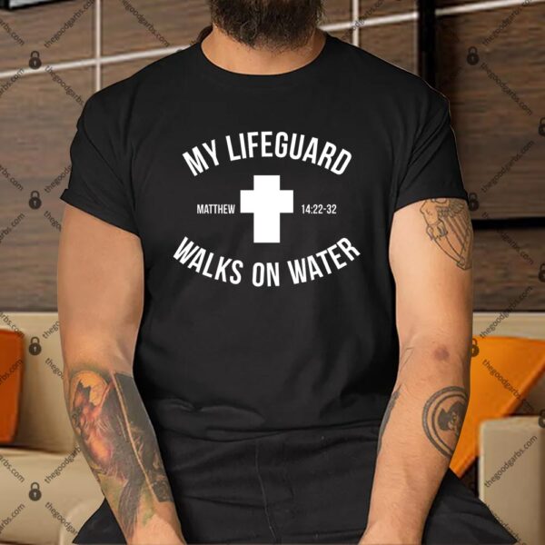My Lifeguard Walks on Water - Matthew 14 22 32 Jesus Cross Shirt