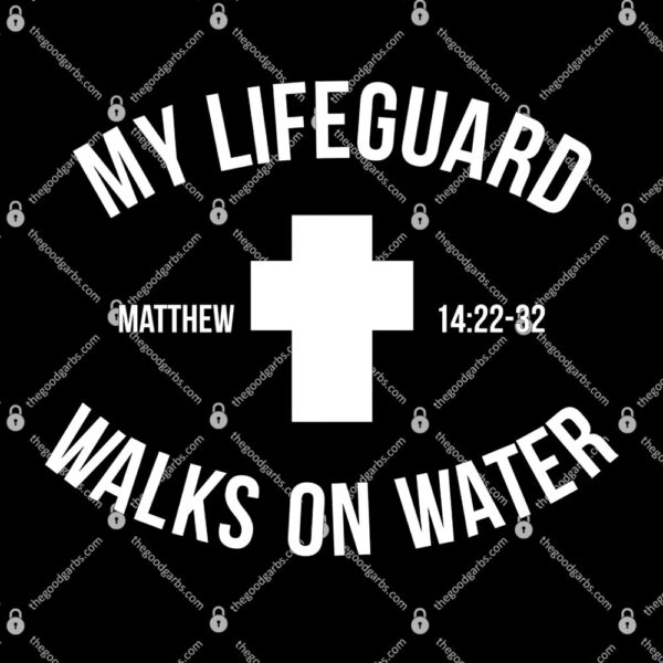 My Lifeguard Walks on Water - Matthew 14 22 32 Jesus Cross T-Shirt