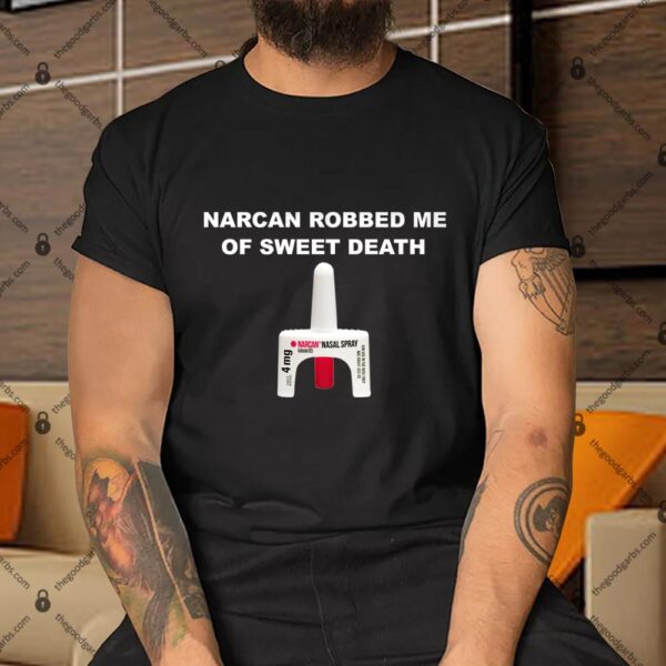 Narcan Robbed Me Of Sweet Death Shirt