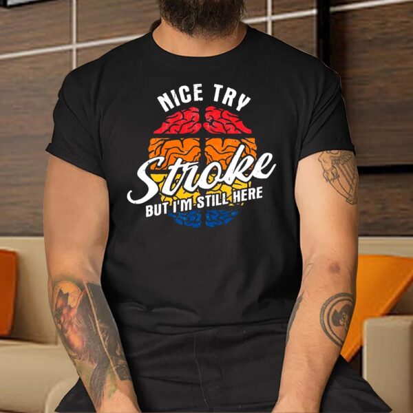Nice Try Stroke I'm Still Here Funny Shirt