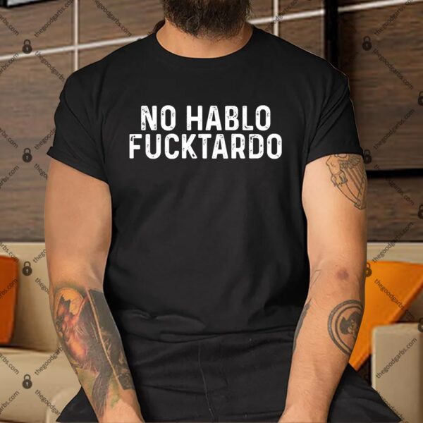 No Hablo Fucktardo Shirt