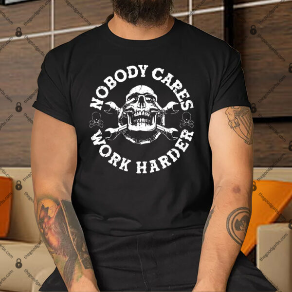 Nobody Cares Work Harder Skull Shirt