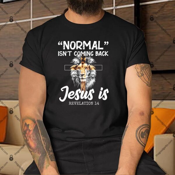 Normal Isn't Coming Back Jesus Is Revelations 14 Shirt
