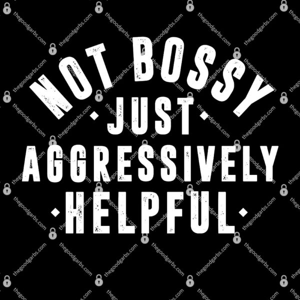 Not Bossy Just Aggressively Helpful T-Shirt