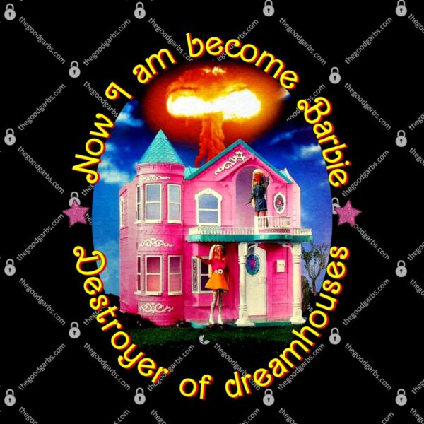 Now I Am Become Barbie, Destroyer Of Dreamhouses T-Shirt