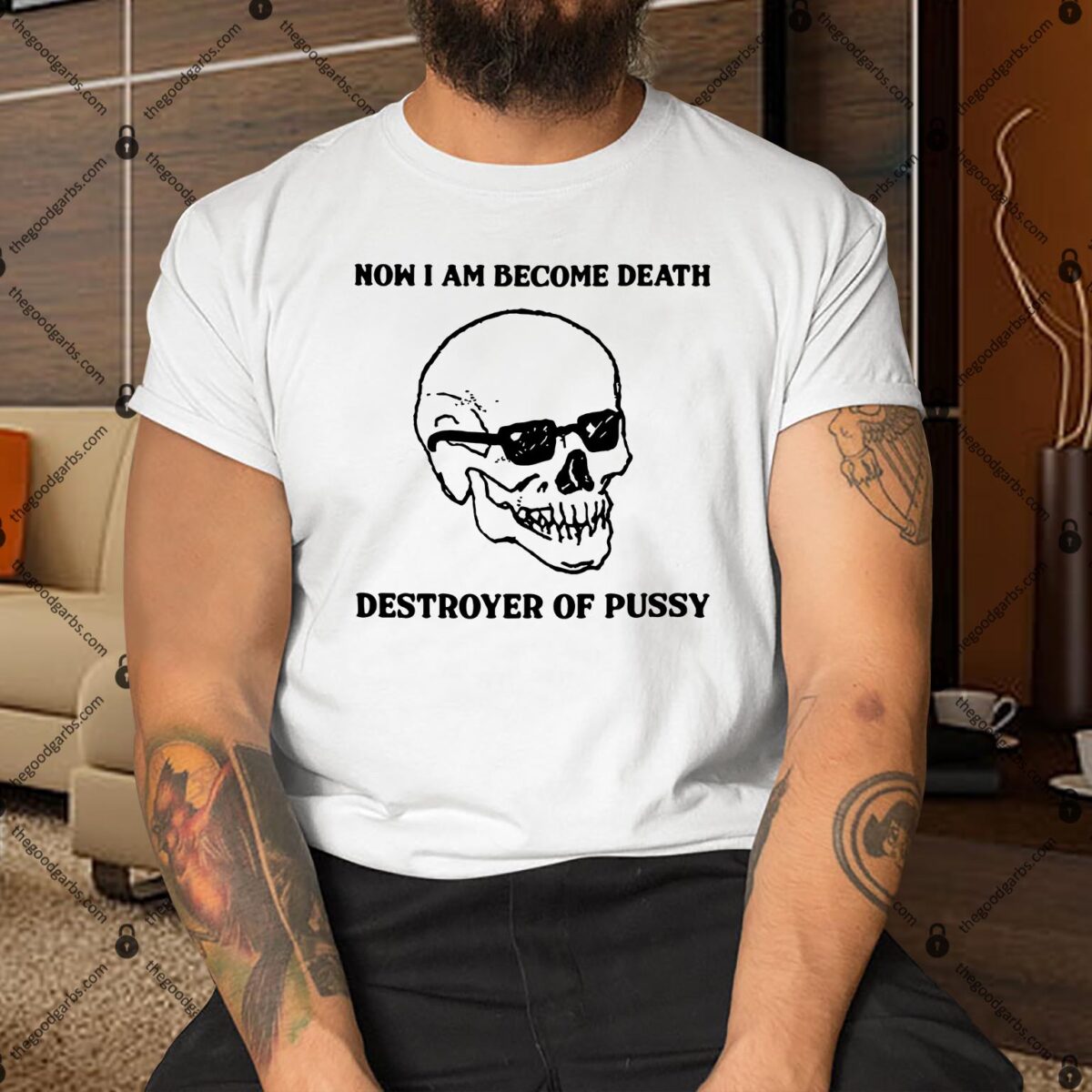 Now I Am Become Death Destroyer Of Pussy Shirt