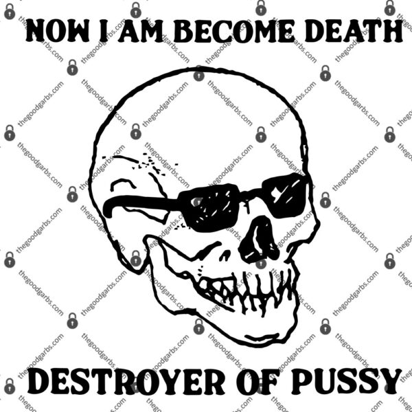 Now I Am Become Death Destroyer Of Pussy T-Shirt