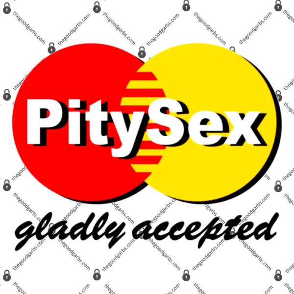 Pity Sex Gladly Accepted T-Shirt