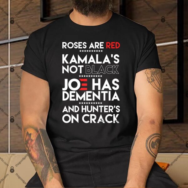 Roses Are Red Kamala's Not Black Joe Has Dementia And Hunters On Crack Shirt
