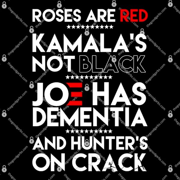 Roses Are Red Kamala's Not Black Joe Has Dementia And Hunters On Crack T-Shirt