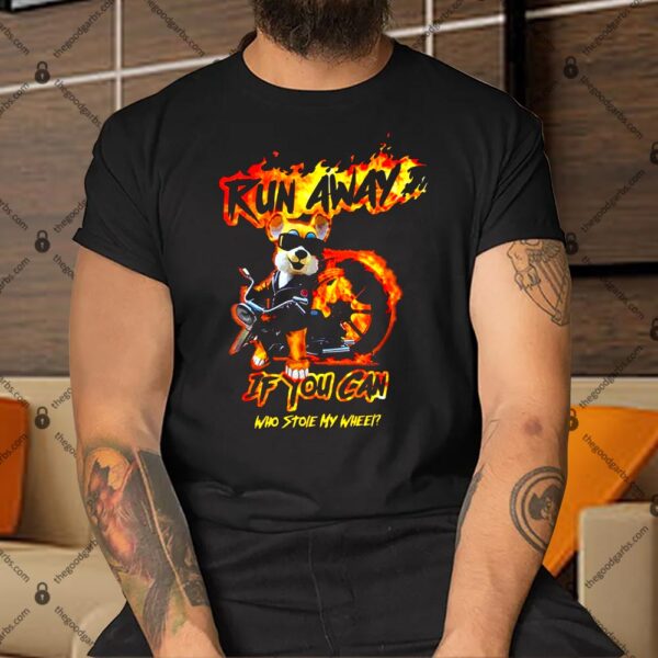 Run Away If You Can Who Stoie My Wheel Shirt