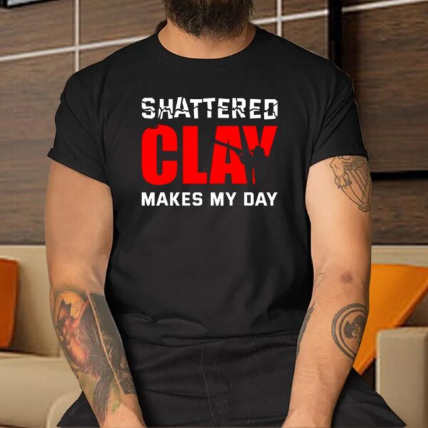 Shattered Clay Makes My Day Shooter & Clay Pigeon Shirt