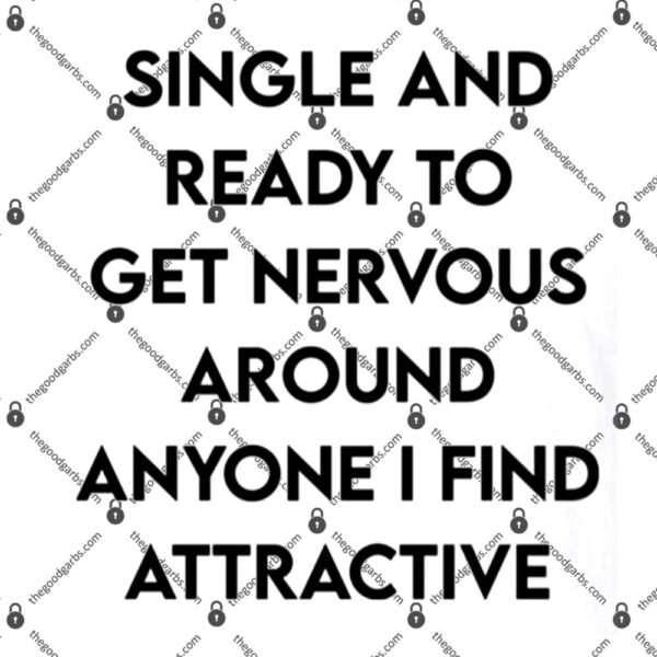 Single And Ready To Get Nervous Around Anyone I Find Attractive T-Shirt
