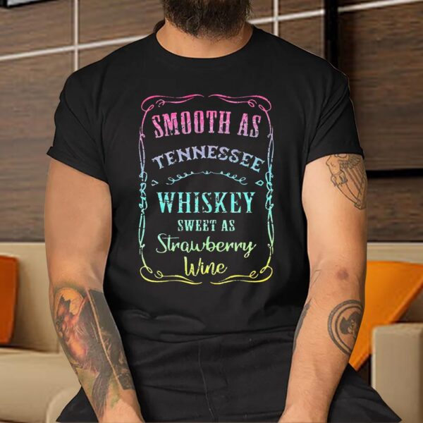 Smooth As Tennessee Whiskey Sweet as Strawberry Wine Shirt