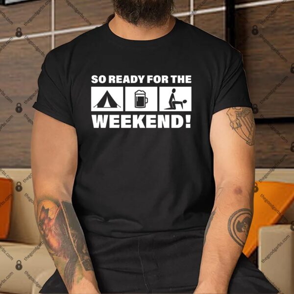 So Ready For The Weekend Camping Beer Shirt