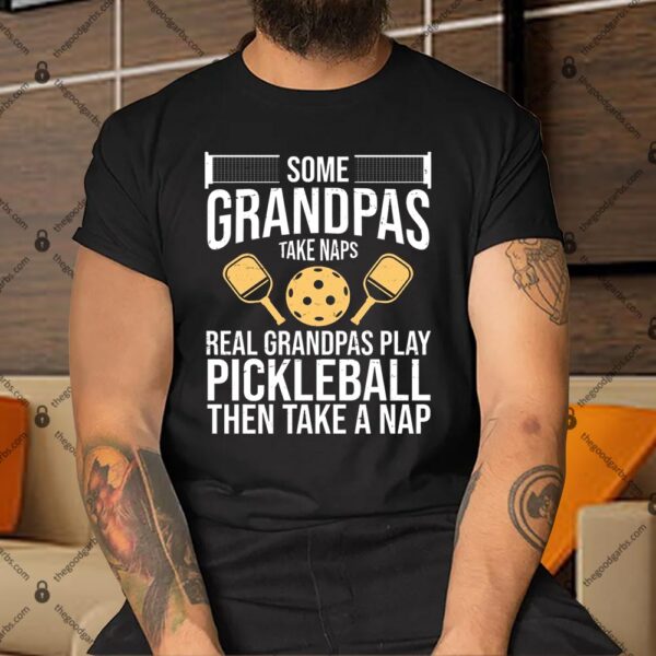 Some Grandpas Take Naps Real Grandpas Play Pickleball Funny Shirt