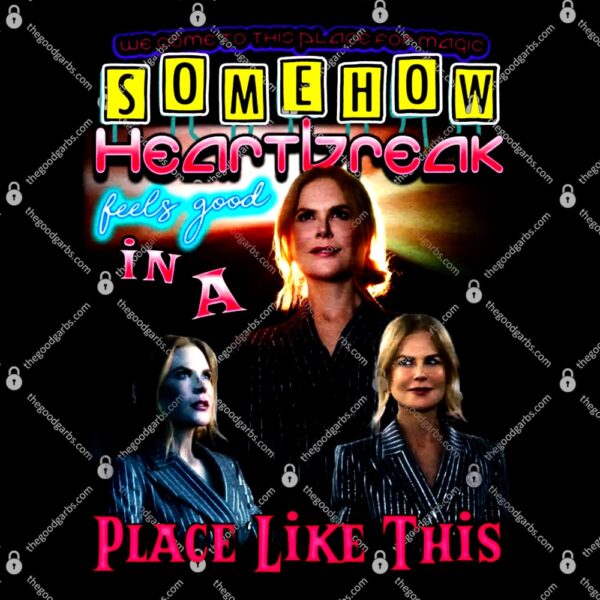 Somehow Heartbreak Feels Good In A Place Like This Nicole T-Shirt