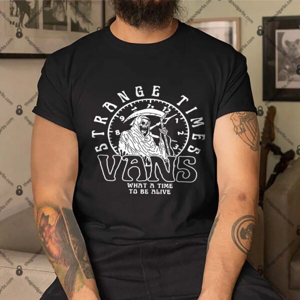 Strange Times Vans What A Time To Be Alive Shirt1