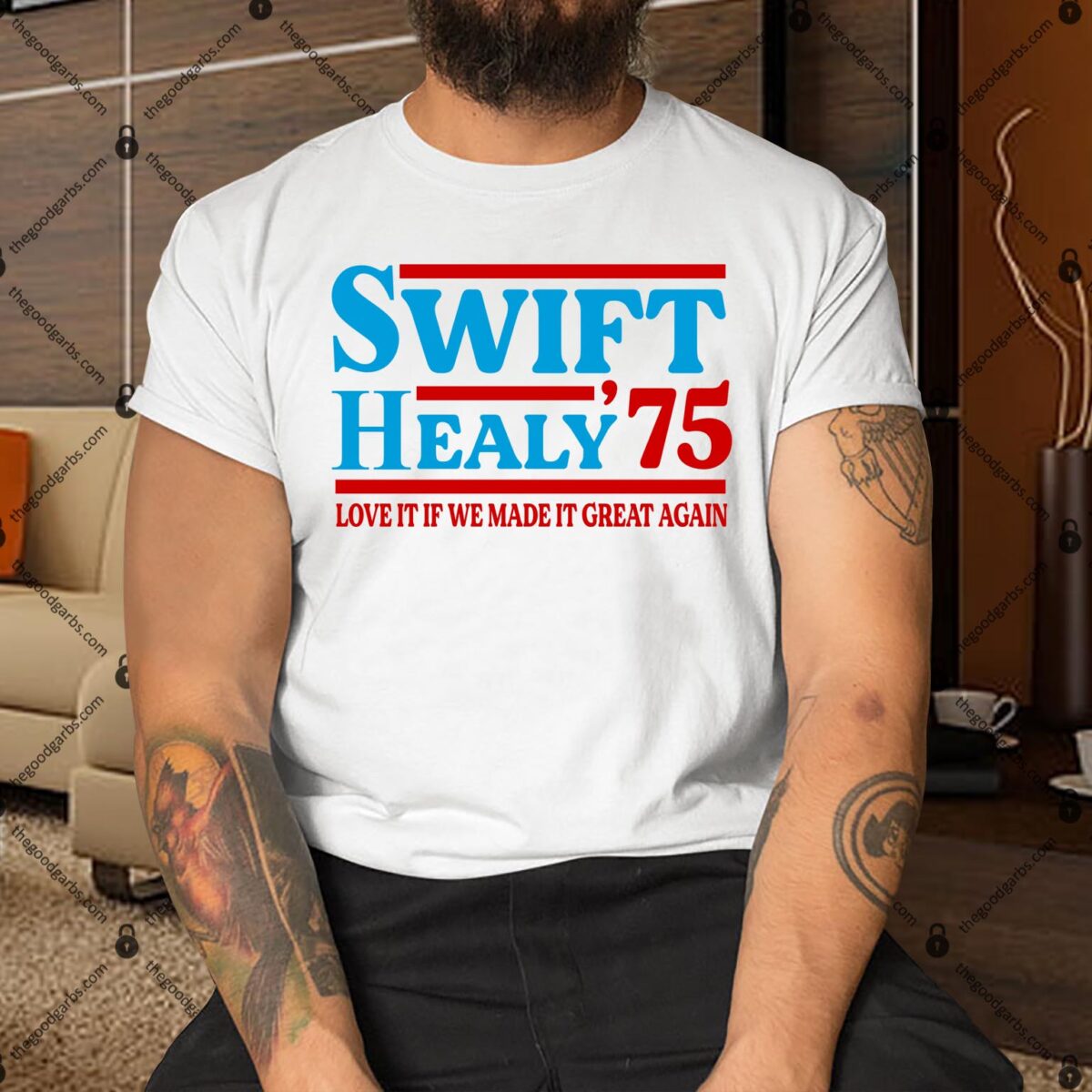 Swift Healy 75 Love It If We Made It Great Again Shirt