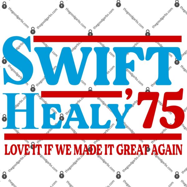 Swift Healy 75 Love It If We Made It Great Again T-Shirt