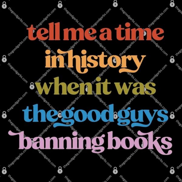 Tell Me A Time In History When It Was The Good Guys Banning Books T-Shirt