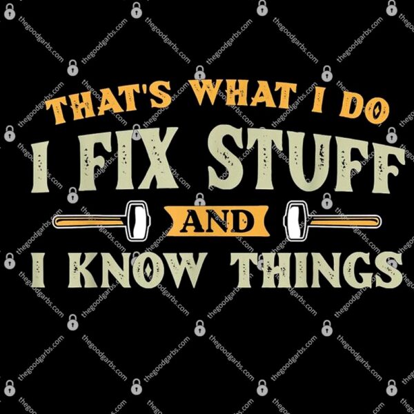 That's What I Do I Fix Stuff And I Know Things Funny Saying T-Shirt