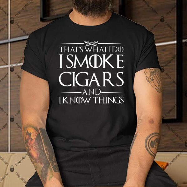That's What I Do I Smoke Cigars And Know Things Shirt