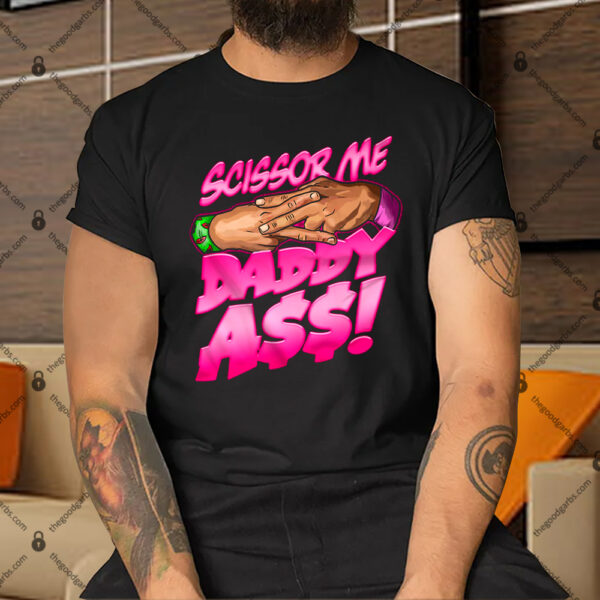 The Acclaimed Scissor Me Daddy Ass Shirt