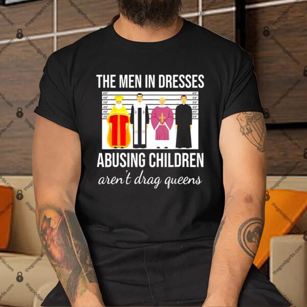 The Men In Dresses Abusing Children Aren't Drag Queens Shirt