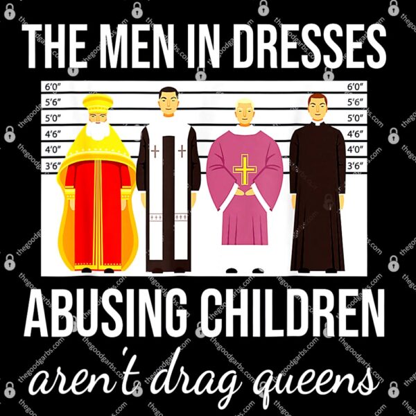 The Men In Dresses Abusing Children Aren't Drag Queens T-Shirt