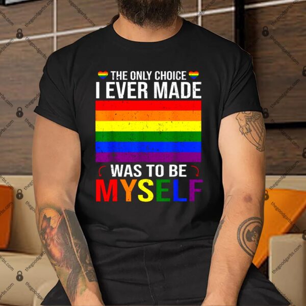 The Only Choice I Made Was To Be Myself Flag LGBT Gay Pride Shirt