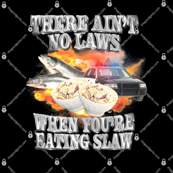There Ain't No Laws When You're Eating Slaw T-Shirt