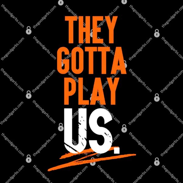 They Gotta Play Us T-Shirt