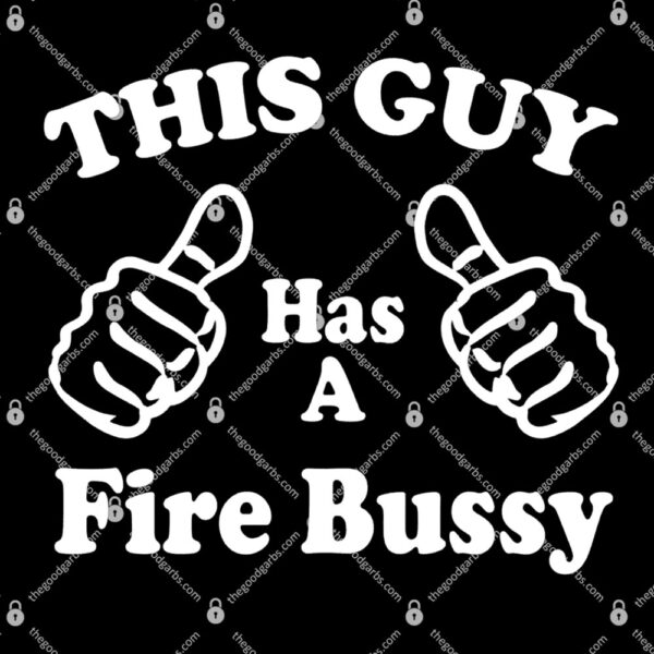 This Guy Has A Fire Bussy T-Shirt