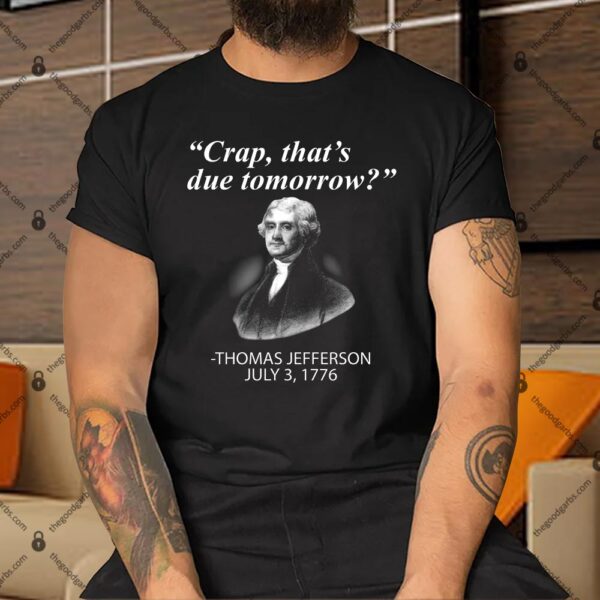 Thomas Jefferson Crap That's Due Tomorrow Shirt