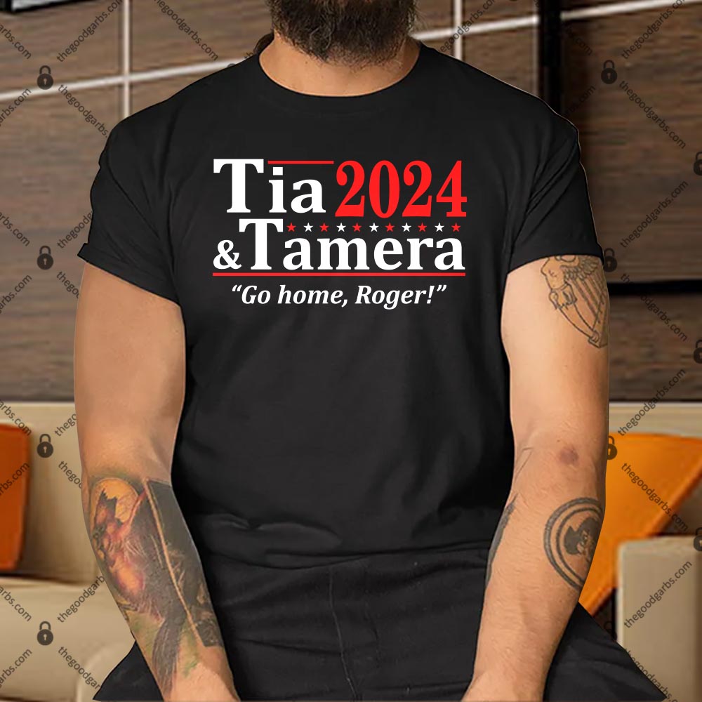 Tia and Tamera 2024 Go Home Roger Shirt