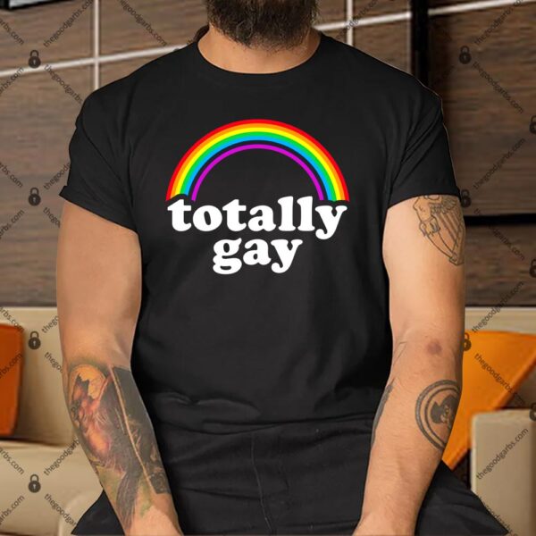 Totally Gay Rainbow Shirt