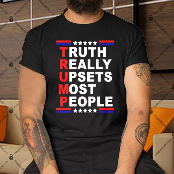 Trump Truth Really Upsets Most People Shirt
