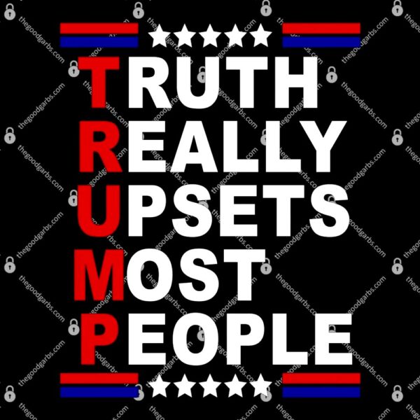 Trump Truth Really Upsets Most People T-Shirt