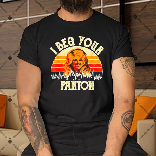 Vintage I Beg Your Parton Funny Shirt