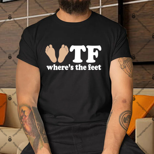 WTF Where's The Feet Shirt