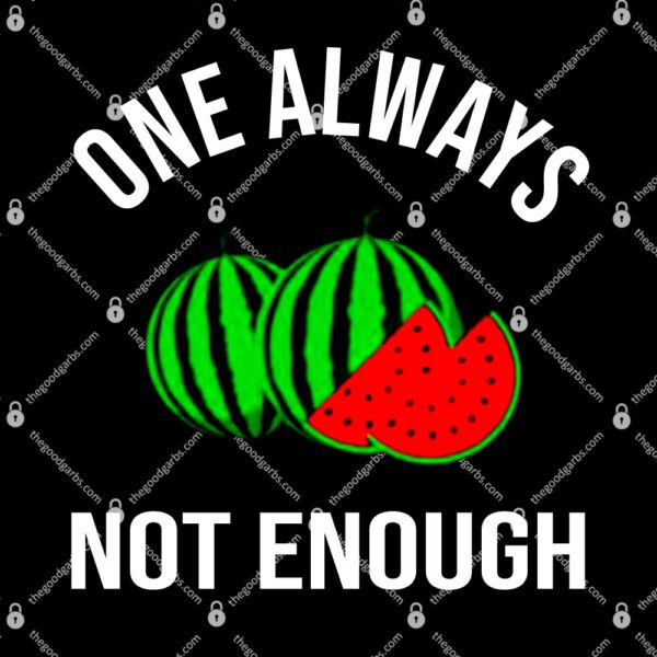 Watermelon One Always Not Enough T-Shirt